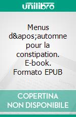 Menus d'automne pour la constipation. E-book. Formato EPUB ebook di Cedric Menard