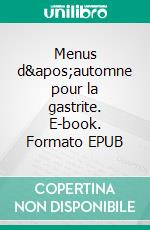 Menus d&apos;automne pour la gastrite. E-book. Formato EPUB ebook