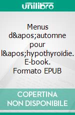 Menus d'automne pour l'hypothyroïdie. E-book. Formato EPUB ebook di Cedric Menard