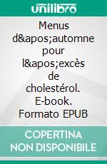 Menus d'automne pour l'excès de cholestérol. E-book. Formato EPUB ebook di Cedric Menard