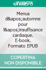 Menus d&apos;automne pour l&apos;insuffisance cardiaque. E-book. Formato EPUB ebook