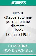 Menus d'automne pour la femme allaitante. E-book. Formato EPUB ebook di Cedric Menard