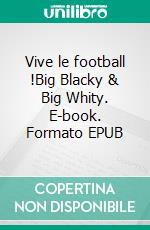 Vive le football !Big Blacky & Big Whity. E-book. Formato EPUB ebook di Abuela Véronique