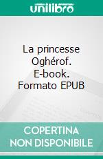 La princesse Oghérof. E-book. Formato EPUB ebook