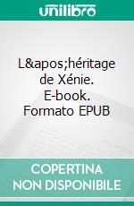 L&apos;héritage de Xénie. E-book. Formato EPUB ebook