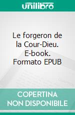 Le forgeron de la Cour-Dieu. E-book. Formato EPUB ebook di Pierre