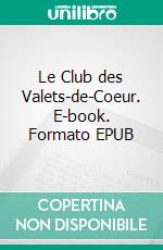 Le Club des Valets-de-Coeur. E-book. Formato EPUB ebook di Pierre-Alexis Ponson du Terrail