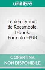 Le dernier mot de Rocambole. E-book. Formato EPUB ebook di Pierre-Alexis Ponson du Terrail