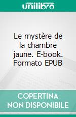 Le mystère de la chambre jaune. E-book. Formato EPUB ebook di Gaston Leroux