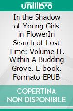 In the Shadow of Young Girls in FlowerIn Search of Lost Time: Volume II. Within A Budding Grove. E-book. Formato EPUB ebook