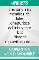 Treinta y seis mentiras de Jules RimetCrítica del influyente libro "Historia maravillosa de la Copa del Mundo". E-book. Formato EPUB ebook