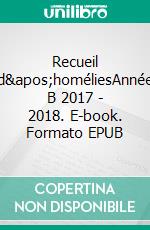 Recueil d&apos;homéliesAnnée B 2017 - 2018. E-book. Formato EPUB ebook