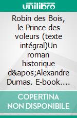 Robin des Bois, le Prince des voleurs (texte intégral)Un roman historique d&apos;Alexandre Dumas. E-book. Formato EPUB ebook