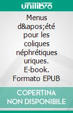 Menus d'été pour les coliques néphrétiques uriques. E-book. Formato EPUB ebook di Cédric Menard