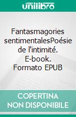 Fantasmagories sentimentalesPoésie de l'intimité. E-book. Formato EPUB ebook di Jean