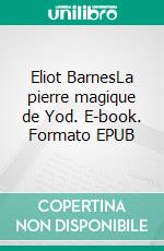 Eliot BarnesLa pierre magique de Yod. E-book. Formato EPUB ebook