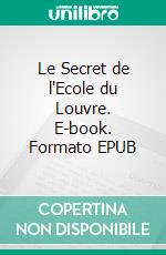 Le Secret de l'Ecole du Louvre. E-book. Formato EPUB ebook di Anais Ripoll