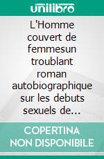 L'Homme couvert de femmesun troublant roman autobiographique sur les debuts sexuels de Drieu. E-book. Formato EPUB ebook di Pierre Drieu la Rochelle