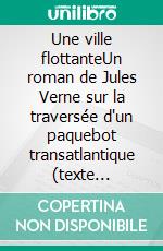 Une ville flottanteUn roman de Jules Verne sur la traversée d'un paquebot transatlantique (texte intégral ). E-book. Formato EPUB ebook