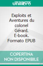 Exploits et Aventures du colonel Gérard. E-book. Formato EPUB ebook