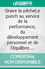 Grave la pêcheLe punch au service de la performance, du développement personnel et de l'équilibre. E-book. Formato EPUB ebook di Florence Duchamp