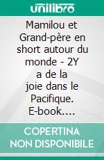 Mamilou et Grand-père en short autour du monde - 2Y a de la joie dans le Pacifique. E-book. Formato EPUB ebook di Domi Montésinos