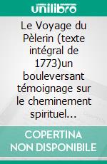 Le Voyage du Pèlerin (texte intégral de 1773)un bouleversant témoignage sur le cheminement spirituel quotidien de tout chrétien. E-book. Formato EPUB ebook