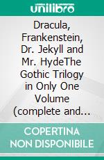 Dracula, Frankenstein, Dr. Jekyll and Mr. HydeThe Gothic Trilogy in Only One Volume (complete and unabridged versions by Bram Stoker, Mary Shelley and Robert Louis Stevenson). E-book. Formato EPUB ebook