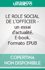 LE ROLE SOCIAL DE L'OFFICIER - un essai d'actualité. E-book. Formato EPUB ebook