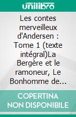 Les contes merveilleux d'Andersen : Tome 1 (texte intégral)La Bergère et le ramoneur, Le Bonhomme de neige, L'Escargot et le rosier, etc.. E-book. Formato EPUB ebook di Hans Christian Andersen