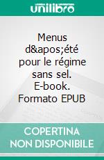 Menus d'été pour le régime sans sel. E-book. Formato EPUB ebook di Cédric Menard