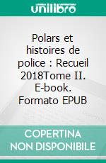 Polars et histoires de police : Recueil 2018Tome II. E-book. Formato EPUB