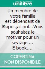 Un membre de votre famille est dépendant de l'alcool...Vous souhaitez le motiver pour un sevrage.... E-book. Formato EPUB ebook di Martine Ménard