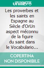 Les proverbes et les saints en Espagne au Siècle d'OrUn aspect méconnu de la figure du saint dans le Vocabulario de refranes y frases proverbiales de Gonzalo Correas (1627). E-book. Formato EPUB