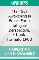 The Deaf Awakening in FranceFor a bilingual perspective. E-book. Formato EPUB ebook di André Minguy