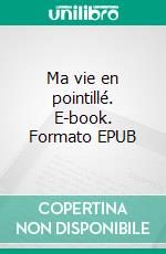 Ma vie en pointillé. E-book. Formato EPUB ebook