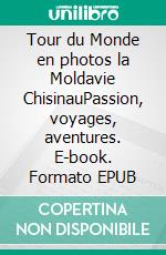 Tour du Monde en photos la Moldavie ChisinauPassion, voyages, aventures. E-book. Formato EPUB ebook