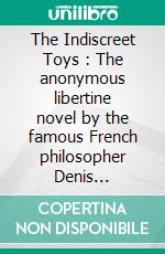 The Indiscreet Toys : The anonymous libertine novel by the famous French philosopher Denis DiderotNew edition. E-book. Formato EPUB ebook