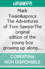 Mark Twain&apos;s The Adventures of Tom SawyerThe original edition of the young boy growing up along the Mississippi River novel. E-book. Formato EPUB ebook