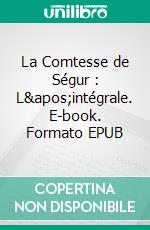 La Comtesse de Ségur : L'intégrale. E-book. Formato EPUB ebook di Comtesse de Ségur