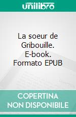 La soeur de Gribouille. E-book. Formato EPUB ebook