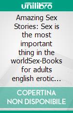 Amazing Sex Stories: Sex is the most important thing in the worldSex-Books for adults english erotic uncensored. E-book. Formato EPUB ebook