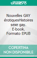 Nouvelles GAY érotiquesHistoires sexe gay. E-book. Formato EPUB ebook