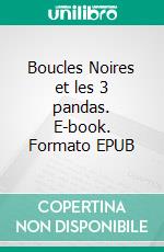 Boucles Noires et les 3 pandas. E-book. Formato EPUB ebook di Koganhan Koganhan