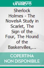 Sherlock Holmes - The NovelsA Study in Scarlet, The Sign of the Four, The Hound of the Baskervilles, The Valley of Fear. E-book. Formato EPUB ebook