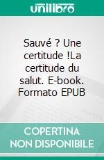 Sauvé ? Une certitude !La certitude du salut. E-book. Formato EPUB ebook