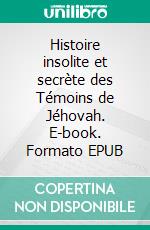 Histoire insolite et secrète des Témoins de Jéhovah. E-book. Formato EPUB ebook