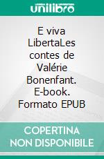 E viva LibertaLes contes de Valérie Bonenfant. E-book. Formato EPUB