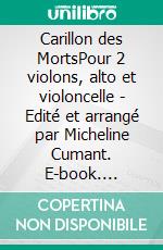 Carillon des MortsPour 2 violons, alto et violoncelle - Edité et arrangé par Micheline Cumant. E-book. Formato EPUB