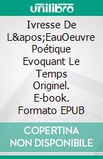 Ivresse De L'EauOeuvre Poétique Evoquant Le Temps Originel. E-book. Formato EPUB ebook di Louis Aka